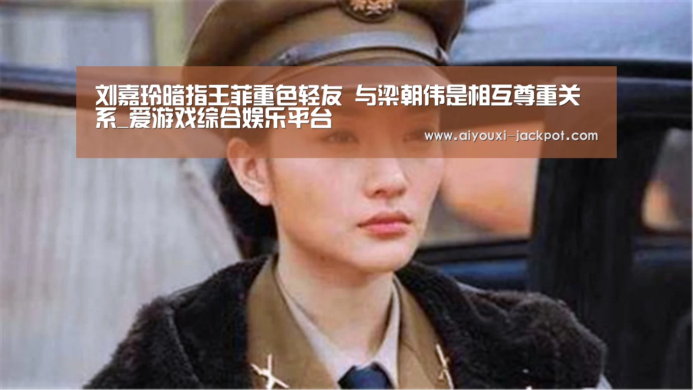刘嘉玲暗指王菲重色轻友 与梁朝伟是相互尊重关系_爱游戏综合娱乐平台(图1) 爱游戏捕鱼